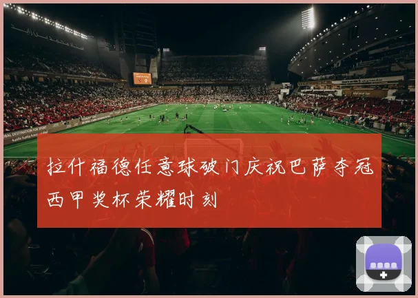 拉什福德任意球破门庆祝巴萨夺冠西甲奖杯荣耀时刻